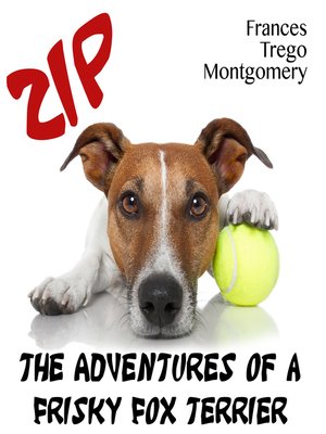 cover image of Zip, the Adventures of a Frisky Fox Terrier